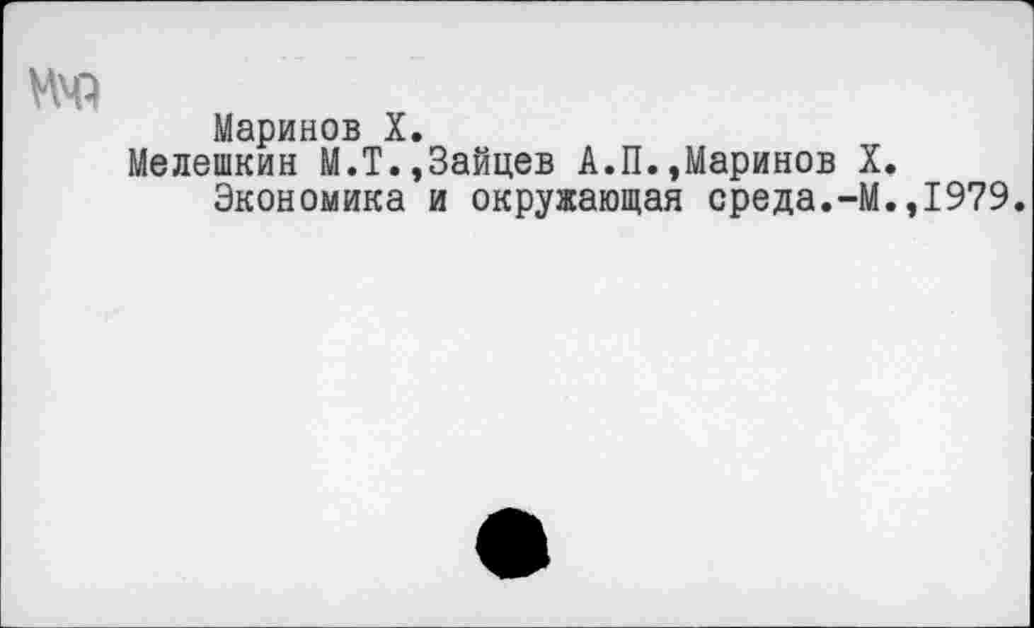 ﻿№
Маринов X.
Мелешкин М.Т.,Зайцев А.П.,Маринов X.
Экономика и окружающая среда.-М.,1979.